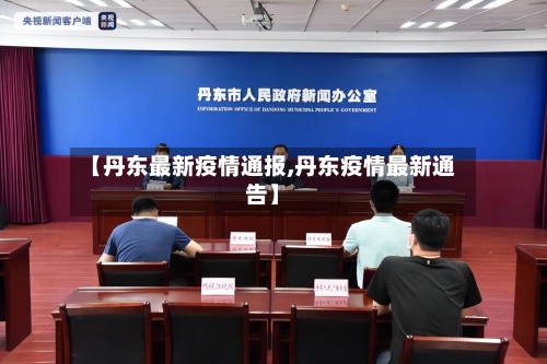 【丹东最新疫情通报,丹东疫情最新通告】