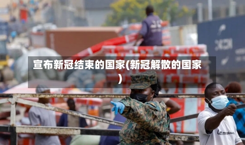 宣布新冠结束的国家(新冠解散的国家)-第2张图片