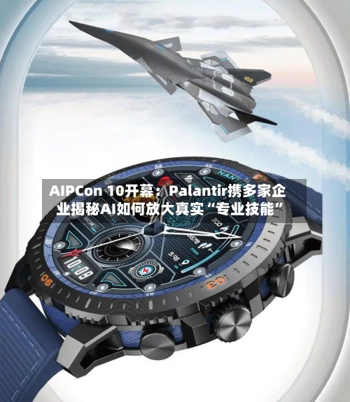 AIPCon 10开幕：Palantir携多家企业揭秘AI如何放大真实“专业技能”-第2张图片