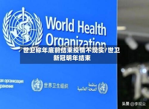 世卫称年底前结束疫情不现实/世卫 新冠明年结束