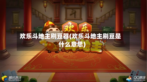 欢乐斗地主刷豆器(欢乐斗地主刷豆是什么意思)-第2张图片