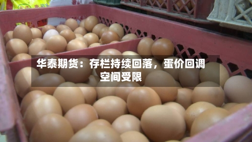 华泰期货：存栏持续回落，蛋价回调空间受限