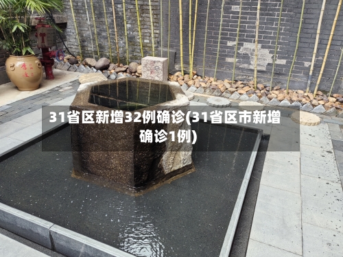 31省区新增32例确诊(31省区市新增确诊1例)-第3张图片