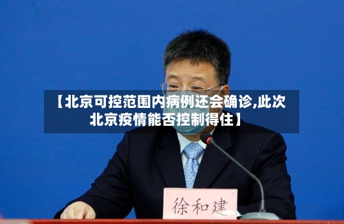 【北京可控范围内病例还会确诊,此次北京疫情能否控制得住】