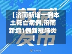 【济南新增一例本土死亡病例,济南新增1例新冠肺炎】