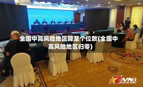 全国中高风险地区降至个位数(全国中高风险地区归零)-第2张图片
