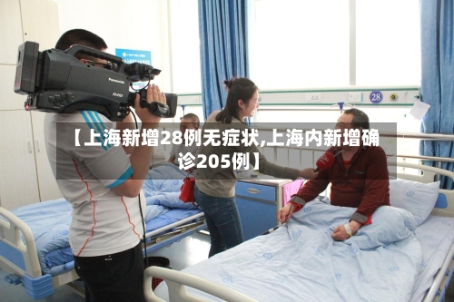【上海新增28例无症状,上海内新增确诊205例】