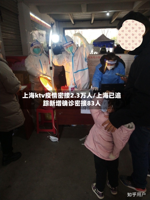上海ktv疫情密接2.3万人/上海已追踪新增确诊密接83人-第2张图片