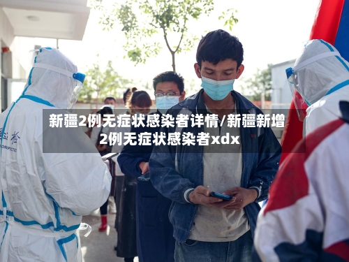 新疆2例无症状感染者详情/新疆新增2例无症状感染者xdx