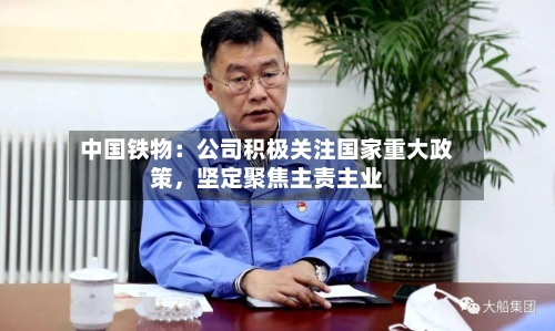 中国铁物：公司积极关注国家重大政策，坚定聚焦主责主业