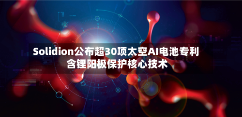 Solidion公布超30项太空AI电池专利 含锂阳极保护核心技术-第3张图片