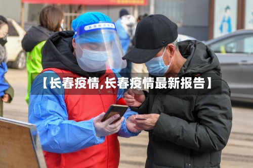 【长春疫情,长春疫情最新报告】