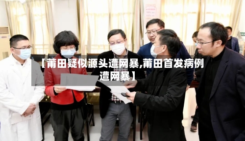 【莆田疑似源头遭网暴,莆田首发病例遭网暴】-第2张图片