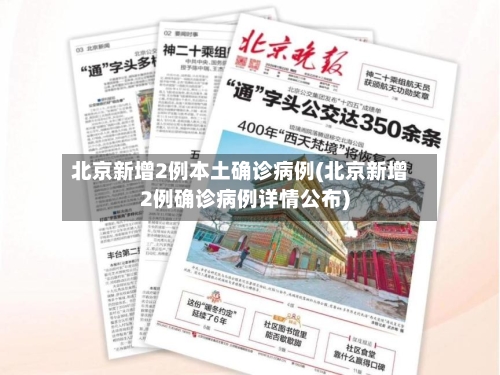 北京新增2例本土确诊病例(北京新增2例确诊病例详情公布)