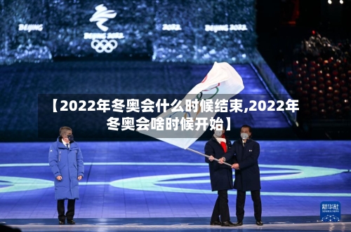 【2022年冬奥会什么时候结束,2022年冬奥会啥时候开始】