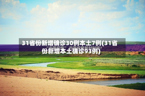 31省份新增确诊30例本土7例(31省份新增本土确诊93例)
