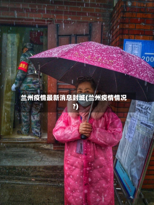 兰州疫情最新消息封城(兰州疫情情况?)-第3张图片