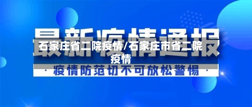 石家庄省二院疫情/石家庄市省二院疫情