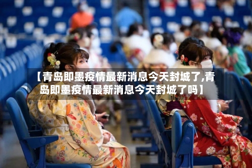 【青岛即墨疫情最新消息今天封城了,青岛即墨疫情最新消息今天封城了吗】-第2张图片