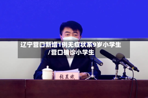辽宁营口新增1例无症状系9岁小学生/营口确诊小学生-第3张图片