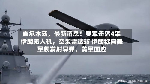 霍尔木兹，最新消息！美军击落4架伊朗无人机，空袭雷达站 伊朗称向美军舰发射导弹，美军回应