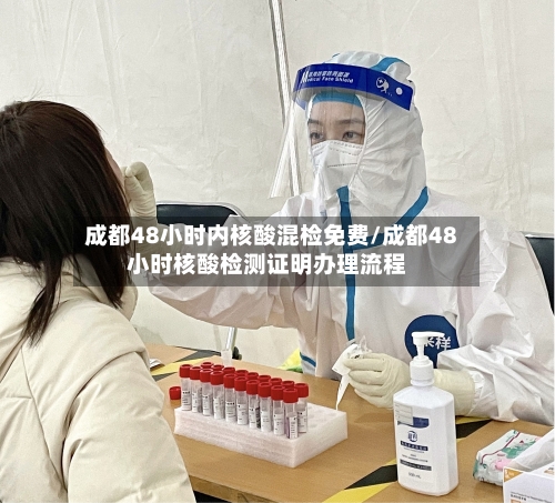 成都48小时内核酸混检免费/成都48小时核酸检测证明办理流程-第2张图片