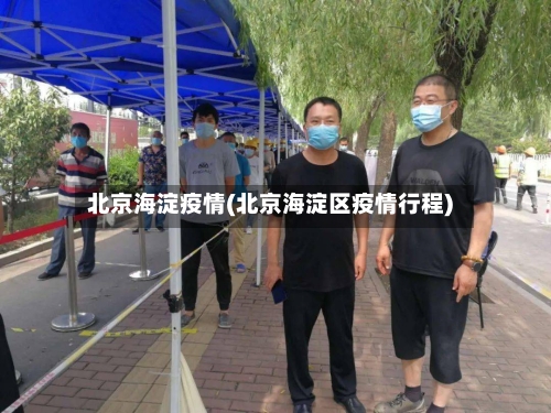 北京海淀疫情(北京海淀区疫情行程)-第3张图片