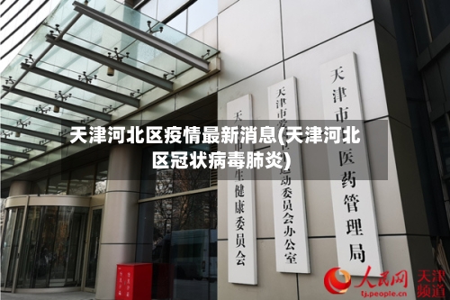 天津河北区疫情最新消息(天津河北区冠状病毒肺炎)