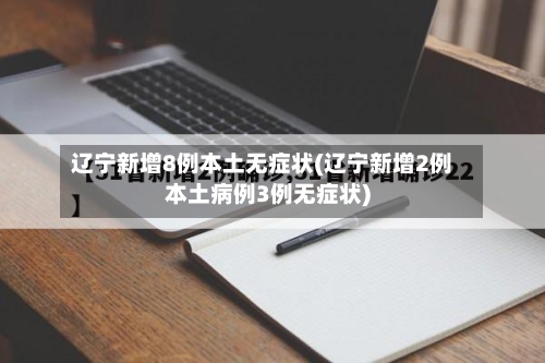 辽宁新增8例本土无症状(辽宁新增2例本土病例3例无症状)