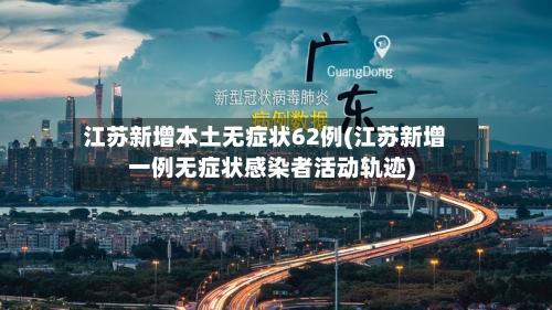 江苏新增本土无症状62例(江苏新增一例无症状感染者活动轨迹)-第3张图片
