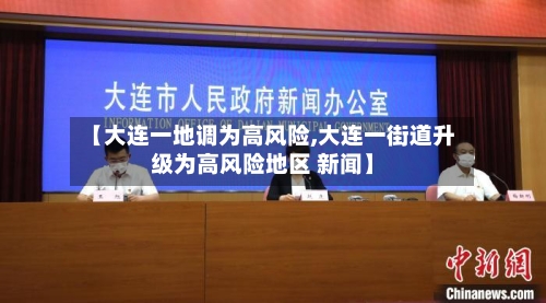 【大连一地调为高风险,大连一街道升级为高风险地区 新闻】-第2张图片