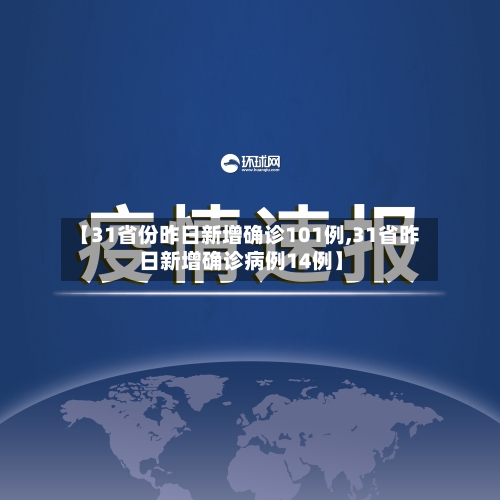 【31省份昨日新增确诊101例,31省昨日新增确诊病例14例】