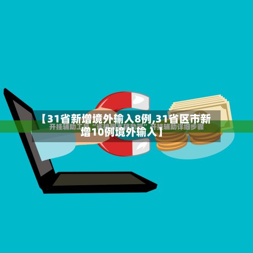 【31省新增境外输入8例,31省区市新增10例境外输入】-第3张图片