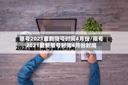 限号2021最新限号时间4月份/限号2021最新限号时间4月份时间-第2张图片