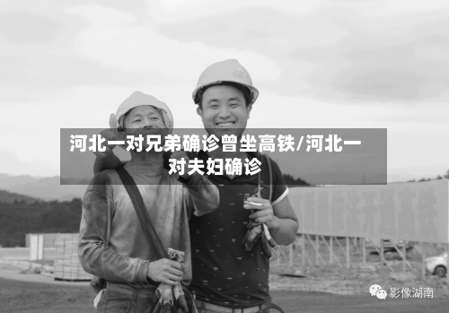 河北一对兄弟确诊曾坐高铁/河北一对夫妇确诊-第2张图片