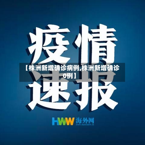 【株洲新增确诊病例,株洲新增确诊0例】