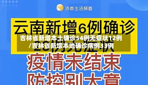 吉林省新增本土确诊54例无症状12例/吉林省新增本地确诊病例33例