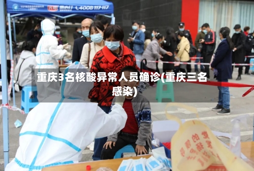 重庆3名核酸异常人员确诊(重庆三名感染)