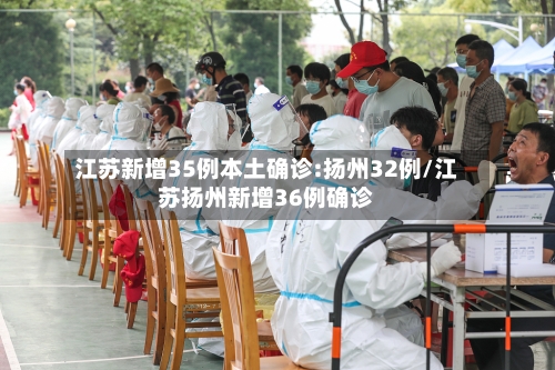 江苏新增35例本土确诊:扬州32例/江苏扬州新增36例确诊