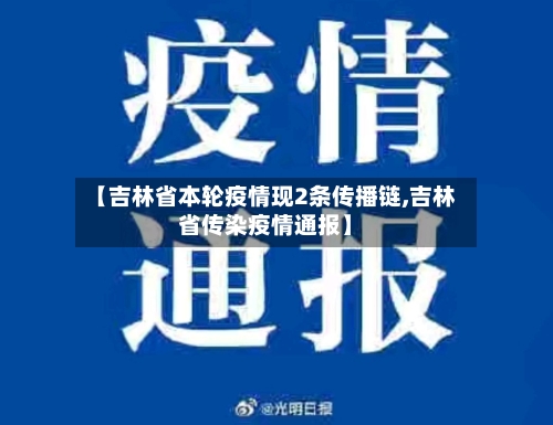 【吉林省本轮疫情现2条传播链,吉林省传染疫情通报】-第2张图片
