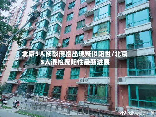 北京5人核酸混检出现疑似阳性/北京5人混检疑阳性最新进展