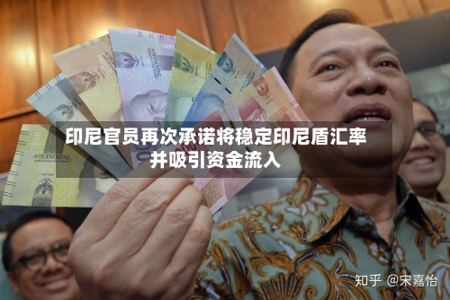 印尼官员再次承诺将稳定印尼盾汇率并吸引资金流入-第3张图片