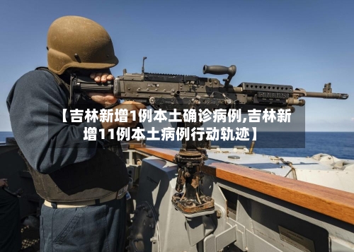 【吉林新增1例本土确诊病例,吉林新增11例本土病例行动轨迹】-第2张图片