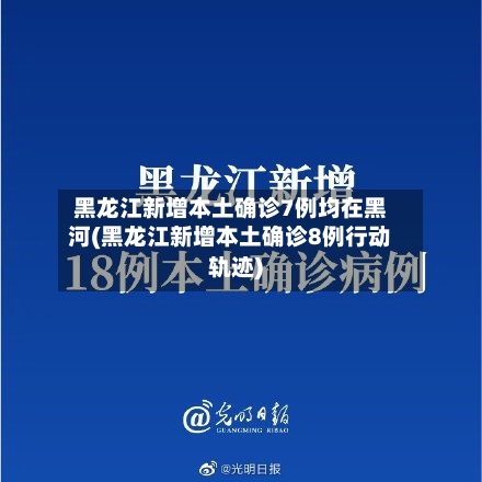 黑龙江新增本土确诊7例均在黑河(黑龙江新增本土确诊8例行动轨迹)
