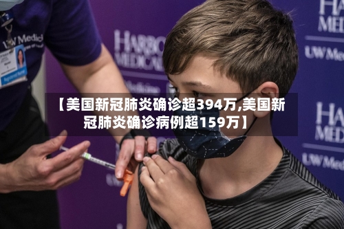 【美国新冠肺炎确诊超394万,美国新冠肺炎确诊病例超159万】-第2张图片