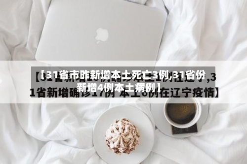 【31省市昨新增本土死亡3例,31省份新增4例本土病例】