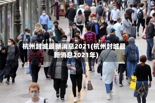 杭州封城最新消息2021(杭州封城最新消息2021年)-第2张图片