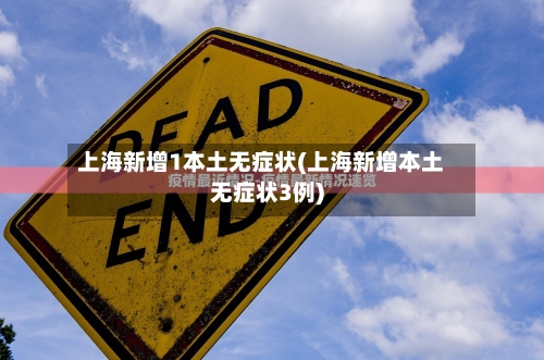上海新增1本土无症状(上海新增本土无症状3例)