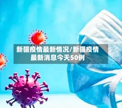 新疆疫情最新情况/新疆疫情最新消息今天50例-第2张图片