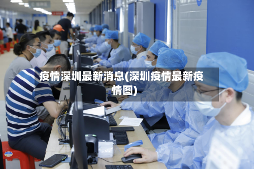疫情深圳最新消息(深圳疫情最新疫情图)